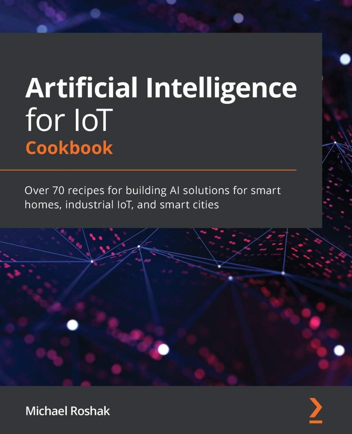 AI for IoT Cookbook: 70+ Recipes for Smart Solutions