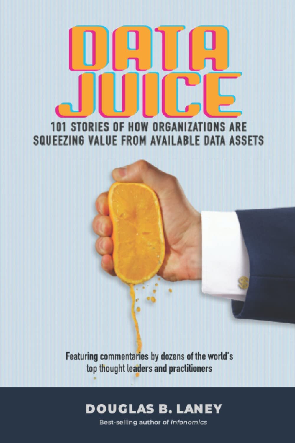 Data Juice: 101 Stories of Organizations Maximizing Data Value