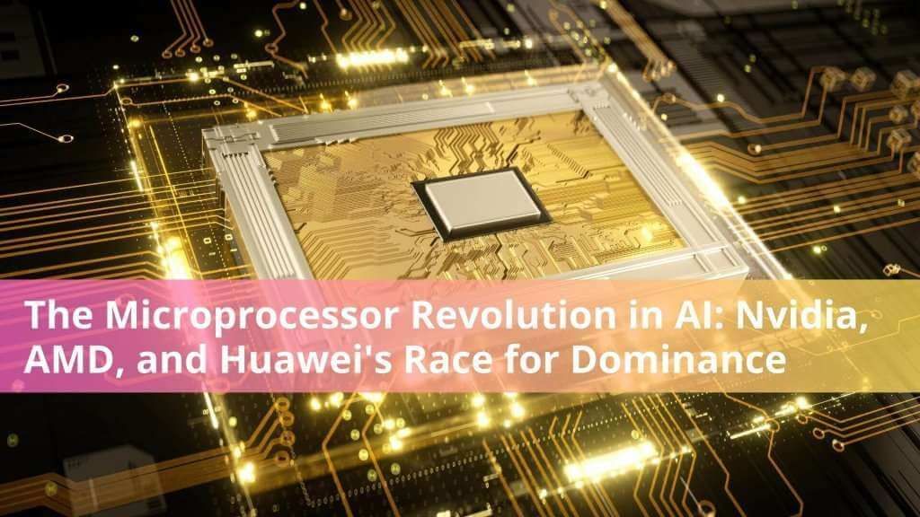 Microprocessor Revolution: Nvidia, AMD, Huawei Battle for AI Dominance