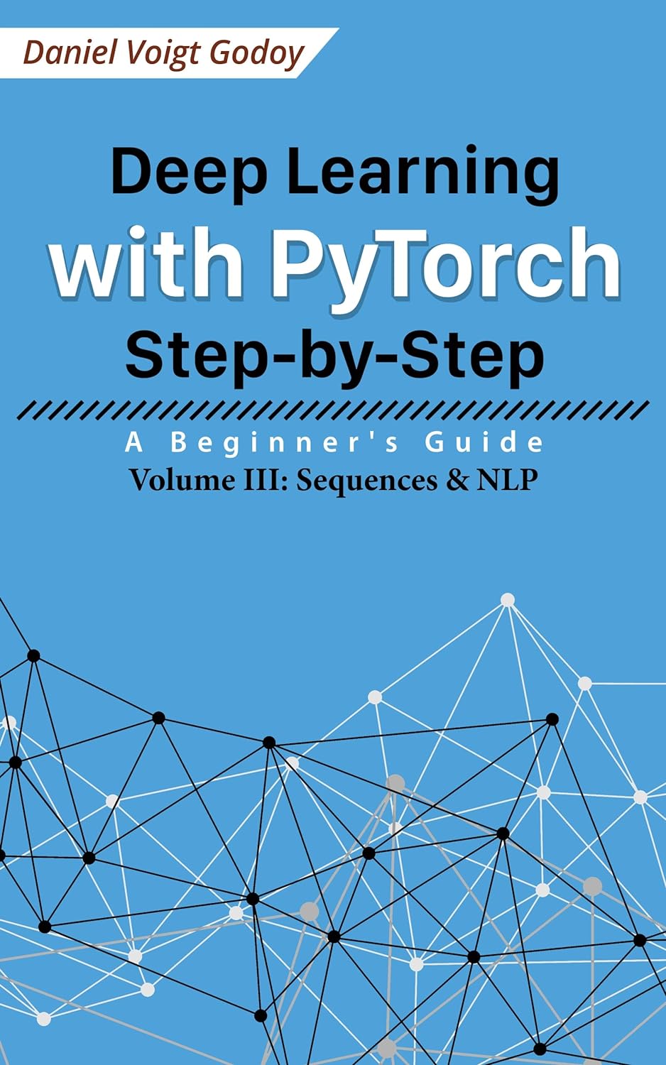 Deep Learning with PyTorch Step-by-Step Beginner’s Guide Volume III