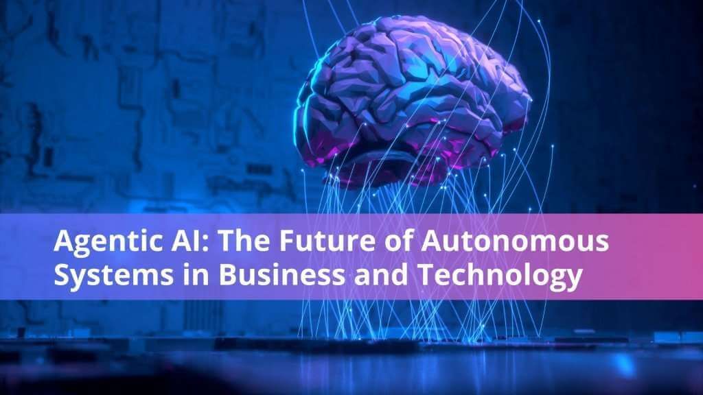 Agentic AI: Autonomous Systems Transforming Modern Business
