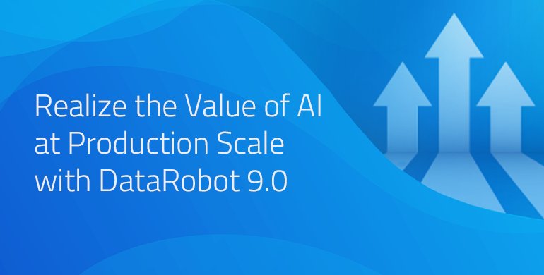 DataRobot 9.0: Value-Driven AI Platform Innovations